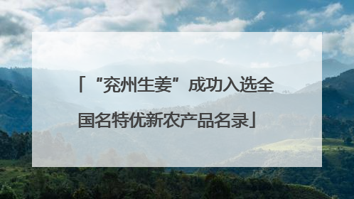 “兖州生姜”成功入选全国名特优新农产品名录
