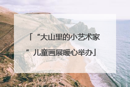 “大山里的小艺术家”儿童画展暖心举办