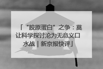 “胶原蛋白”之争：莫让科学探讨沦为无意义口水战｜新京报快评