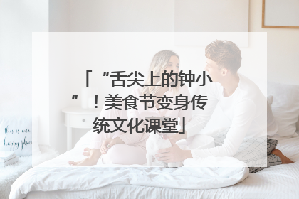 “舌尖上的钟小”！美食节变身传统文化课堂