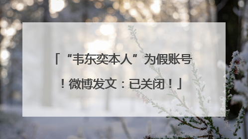 “韦东奕本人”为假账号！微博发文：已关闭！