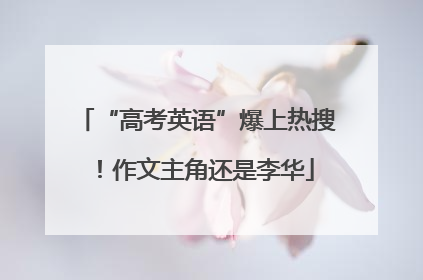“高考英语”爆上热搜！作文主角还是李华