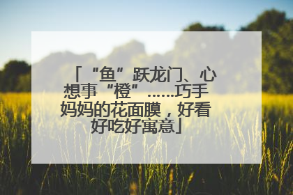 “鱼”跃龙门、心想事“橙”……巧手妈妈的花面膜，好看好吃好寓意