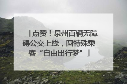 点赞！泉州百辆无障碍公交上线，圆特殊乘客“自由出行梦”