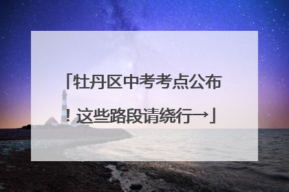 牡丹区中考考点公布！这些路段请绕行→