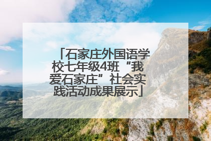 石家庄外国语学校七年级4班“我爱石家庄”社会实践活动成果展示