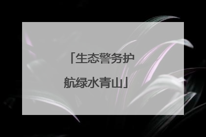 生态警务护航绿水青山