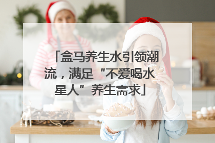 盒马养生水引领潮流，满足“不爱喝水星人”养生需求