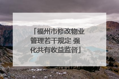 福州市修改物业管理若干规定 强化共有收益监督