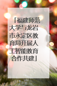 福建师范大学与龙岩市永定区教育局开展人工智能教育合作共建