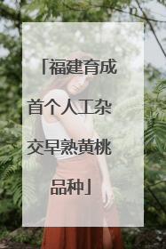 福建育成首个人工杂交早熟黄桃品种