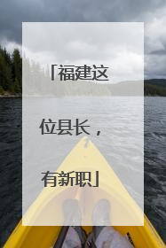 福建这位县长，有新职