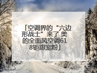 空调界的“六边形战士”来了 美的全面风空调618钜惠宠粉
