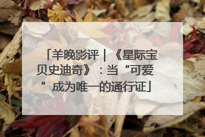 羊晚影评｜《星际宝贝史迪奇》：当“可爱”成为唯一的通行证