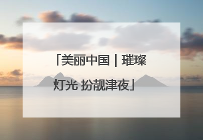 美丽中国｜璀璨灯光 扮靓津夜