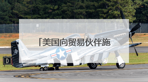 美国向贸易伙伴施压 要求周三前提供谈判“最佳方案”