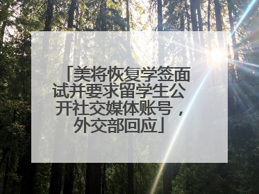美将恢复学签面试并要求留学生公开社交媒体账号，外交部回应