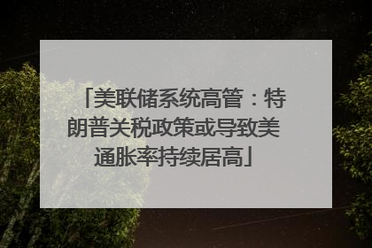 美联储系统高管：特朗普关税政策或导致美通胀率持续居高