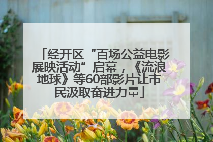 经开区“百场公益电影展映活动”启幕，《流浪地球》等60部影片让市民汲取奋进力量