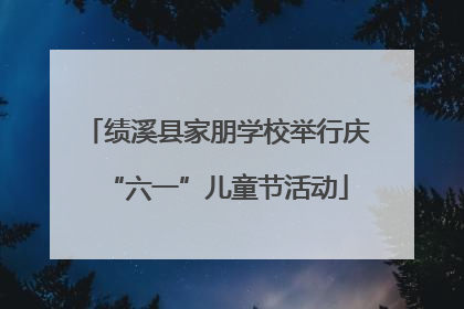 绩溪县家朋学校举行庆“六一”儿童节活动