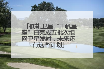低轨卫星“千帆星座”已完成五批次组网卫星发射，未来还有这些计划