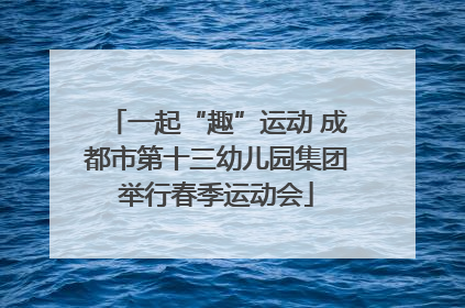 一起“趣”运动 成都市第十三幼儿园集团举行春季运动会