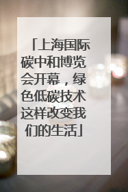 上海国际碳中和博览会开幕，绿色低碳技术这样改变我们的生活