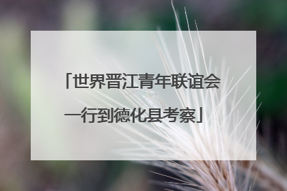 世界晋江青年联谊会一行到德化县考察