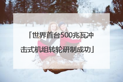 世界首台500兆瓦冲击式机组转轮研制成功
