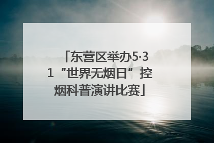 东营区举办5·31“世界无烟日”控烟科普演讲比赛