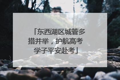 东西湖区城管多措并举，护航高考学子平安赴考