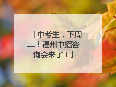 中考生，下周二！福州中招咨询会来了！