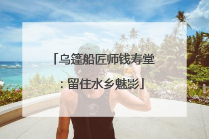 乌篷船匠师钱寿堂：留住水乡魅影