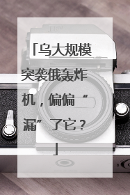 乌大规模突袭俄轰炸机，偏偏“漏”了它？