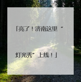 亮了！济南这里“灯光秀”上线！