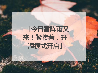 今日雷阵雨又来！紧接着，升温模式开启