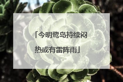 今明鹭岛持续闷热或有雷阵雨