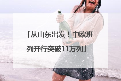 从山东出发！中欧班列开行突破11万列