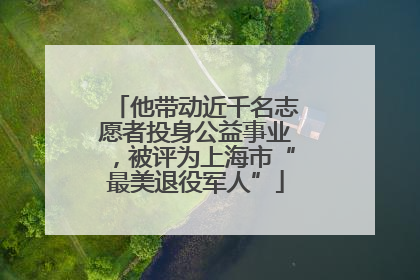 他带动近千名志愿者投身公益事业，被评为上海市“最美退役军人”