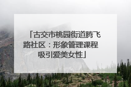 古交市桃园街道腾飞路社区：形象管理课程 吸引爱美女性