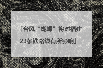台风“蝴蝶”将对福建23条铁路线有所影响