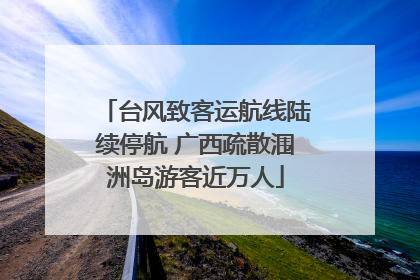 台风致客运航线陆续停航 广西疏散涠洲岛游客近万人