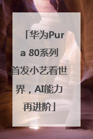 华为Pura 80系列首发小艺看世界，AI能力再进阶