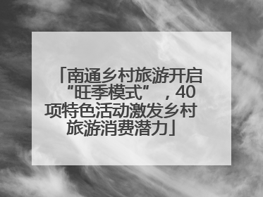 南通乡村旅游开启“旺季模式”，40项特色活动激发乡村旅游消费潜力