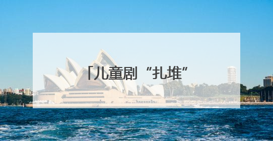 儿童剧“扎堆”上演精彩不断