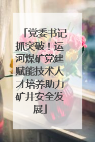 党委书记抓突破！运河煤矿党建赋能技术人才培养助力矿井安全发展