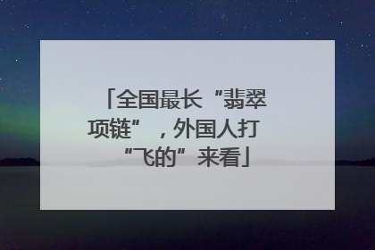 全国最长“翡翠项链”，外国人打“飞的”来看
