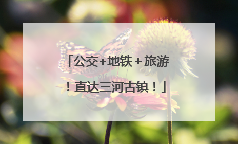 公交+地铁＋旅游！直达三河古镇！