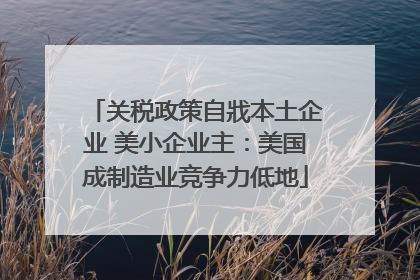 关税政策自戕本土企业 美小企业主：美国成制造业竞争力低地