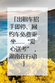 出租车招手即停、网约车免费乘坐……“爱心送考”，湖南在行动